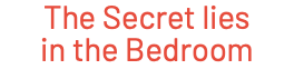 The Secret lies in the Bedroom